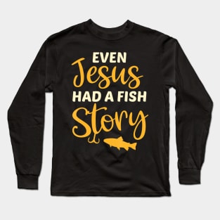 Fishing Gift For Christian Even Jesus Had A Fish Story Long Sleeve T-Shirt